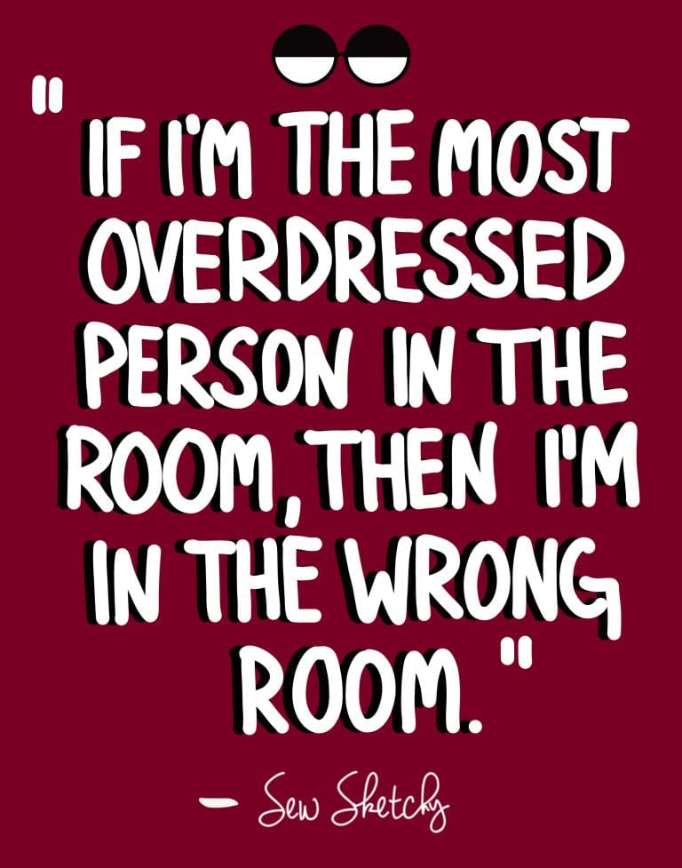 IF I’M THE MOST OVERDRESSED PERSON IN THE ROOM, THEN I’M IN THE WRONG ROOM