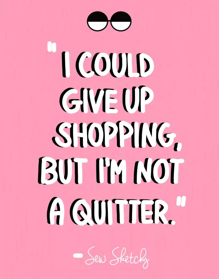 I COULD GIVE UP SHOPPING BUT I’M NOT A QUITTER